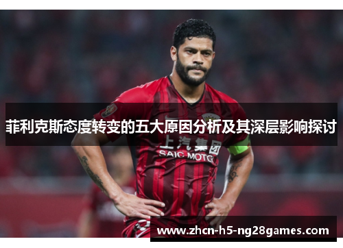 菲利克斯态度转变的五大原因分析及其深层影响探讨