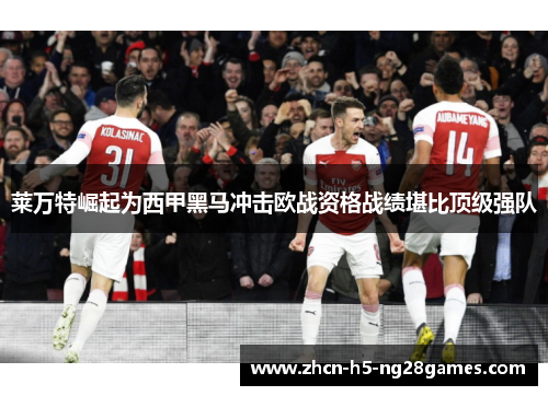 莱万特崛起为西甲黑马冲击欧战资格战绩堪比顶级强队