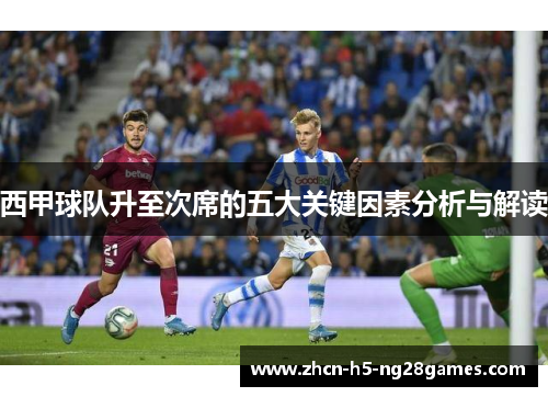 西甲球队升至次席的五大关键因素分析与解读 西甲球队升至次席的五大关键因素分析与解读