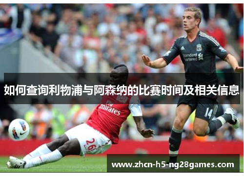 如何查询利物浦与阿森纳的比赛时间及相关信息 如何查询利物浦与阿森纳的比赛时间及相关信息