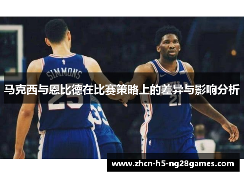 马克西与恩比德在比赛策略上的差异与影响分析
