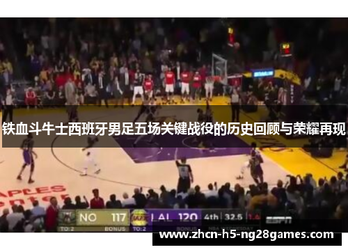 铁血斗牛士西班牙男足五场关键战役的历史回顾与荣耀再现 铁血斗牛士西班牙男足五场关键战役的历史回顾与荣耀再现
