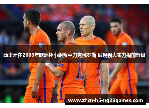 西班牙在2008年欧洲杯小组赛中力克俄罗斯 展现强大实力提前晋级