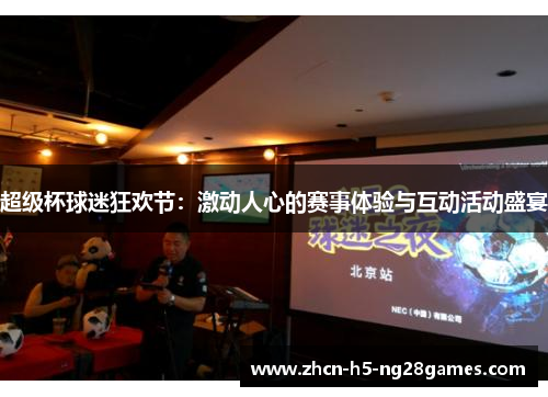 超级杯球迷狂欢节：激动人心的赛事体验与互动活动盛宴