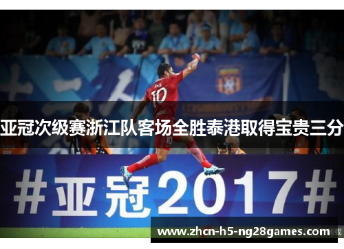 亚冠次级赛浙江队客场全胜泰港取得宝贵三分