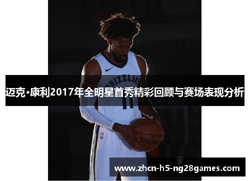 迈克·康利2017年全明星首秀精彩回顾与赛场表现分析 迈克·康利2017年全明星首秀精彩回顾与赛场表现分析